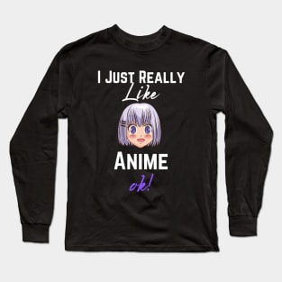 I Just Really Like Anime, Ok - Girls & Boys Who loves Anime Long Sleeve T-Shirt